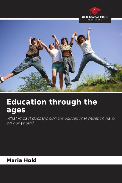 Education through the ages: What impact does the current educational situation have on our youth?