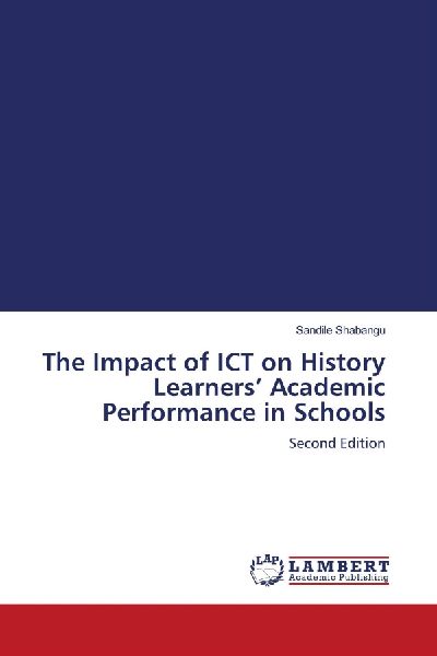The Impact of ICT on History Learners Academic Performance in Schools: Second Edition