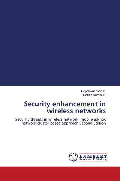Security enhancement in wireless networks: Security threats in wireless network, mobile ad-hoc network,cluster based approach Second Edition