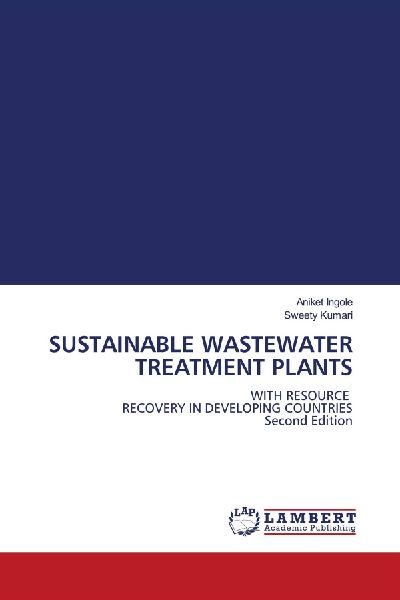 SUSTAINABLE WASTEWATER TREATMENT PLANTS: WITH RESOURCE RECOVERY IN DEVELOPING COUNTRIES Second Edition