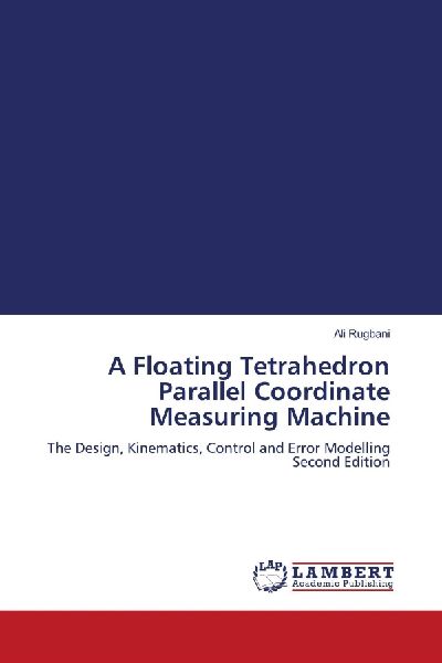 A Floating Tetrahedron Parallel Coordinate Measuring Machine: The Design, Kinematics, Control and Error Modelling Second Edition