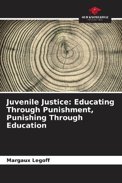 Juvenile Justice: Educating Through Punishment, Punishing Through Education