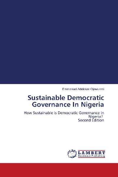 Sustainable Democratic Governance In Nigeria: How Sustainable is Democratic Governance in Nigeria? Second Edition