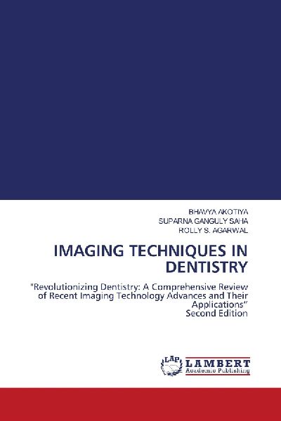 IMAGING TECHNIQUES IN DENTISTRY: Revolutionizing Dentistry: A Comprehensive Review of Recent Imaging Technology Advances and Their Applications Second Edition