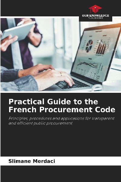Practical Guide to the French Procurement Code: Principles, procedures and applications for transparent and efficient public procurement