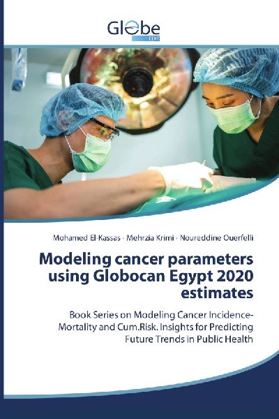 Modeling cancer parameters using Globocan Egypt 2020 estimates: Book Series on Modeling Cancer Incidence-Mortality and Cum.Risk. Insights for Predicting Future Trends in Public Health