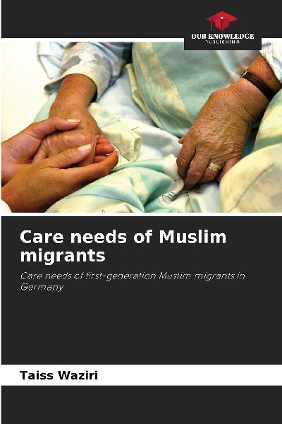 Care needs of Muslim migrants: Care needs of first-generation Muslim migrants in Germany
