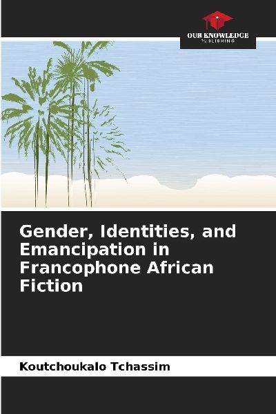 Gender, Identities, and Emancipation in Francophone African Fiction