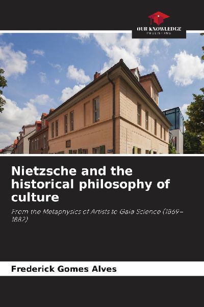 Nietzsche and the historical philosophy of culture: From the Metaphysics of Artists to Gaia Science (1869-1882)