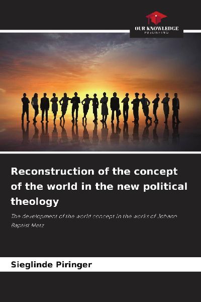 Reconstruction of the concept of the world in the new political theology: The development of the world concept in the works of Johann Baptist Metz