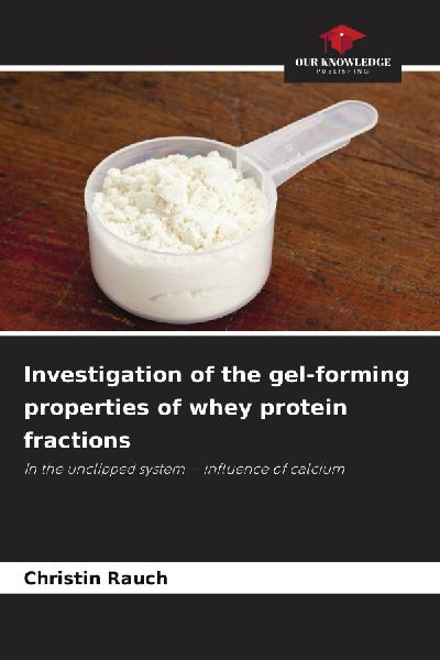 Investigation of the gel-forming properties of whey protein fractions: In the unclipped system - influence of calcium