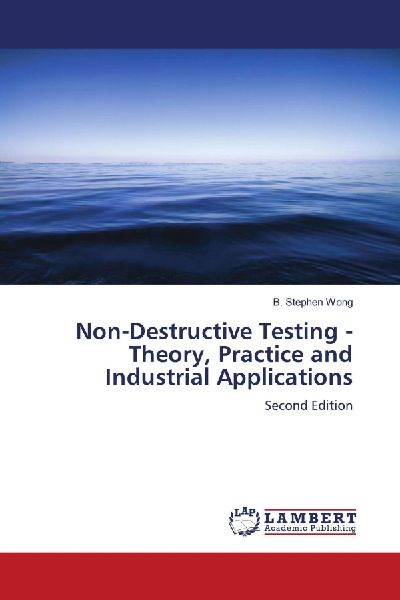 Non-Destructive Testing - Theory, Practice and Industrial Applications: Second Edition