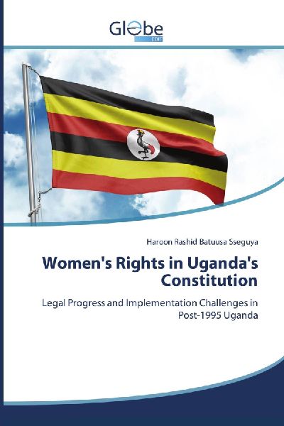 Womens Rights in Ugandas Constitution: Legal Progress and Implementation Challenges in Post-1995 Uganda