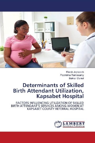 Determinants of Skilled Birth Attendant Utilization, Kapsabet Hospital: FACTORS INFLUENCING UTILIZATION OF SKILLED BIRTH ATTENDANTS SERVICES AMONG WOMEN AT KAPSABET COUNTY REFERRAL HOSPITAL