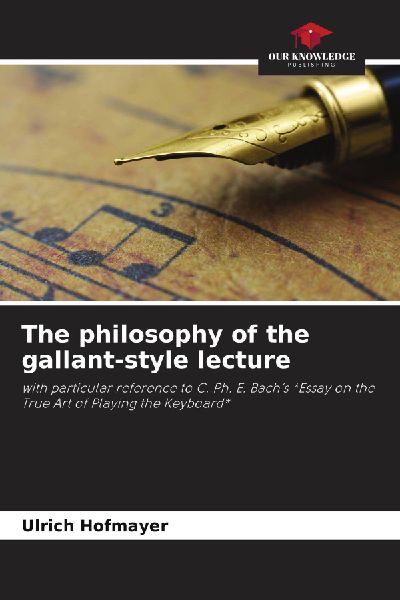 The philosophy of the gallant-style lecture: with particular reference to C. Ph. E. Bach's *Essay on the True Art of Playing the Keyboard*