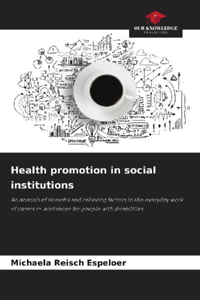 Health promotion in social institutions: An analysis of stressful and relieving factors in the everyday work of carers in workshops for people with disabilities