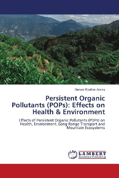 Persistent Organic Pollutants (POPs): Effects on Health & Environment: Effects of Persistent Organic Pollutants (POPs) on Health, Environment, Long-Range Transport and Mountain Ecosystems