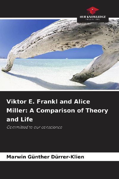 Viktor E. Frankl and Alice Miller: A Comparison of Theory and Life: Committed to our conscience