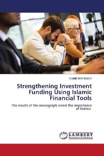 Strengthening Investment Funding Using Islamic Financial Tools: The results of the monograph reveal the importance of Islamic
