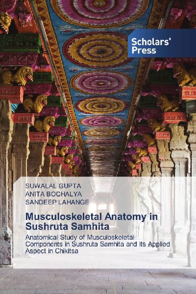 Musculoskeletal Anatomy in Sushruta Samhita: Anatomical Study of Musculoskeletal Components in Sushruta Samhita and its Applied Aspect in Chikitsa