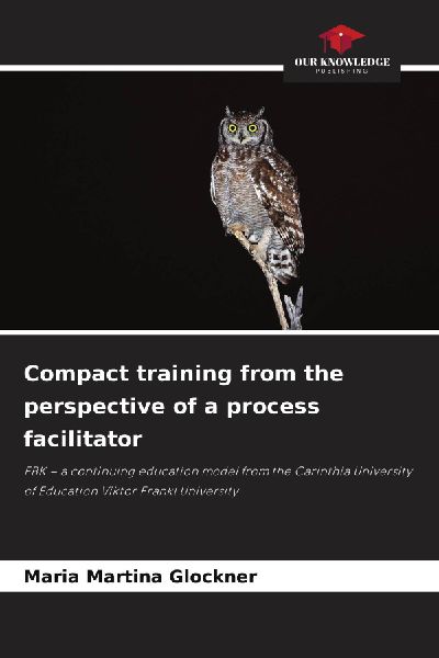Compact training from the perspective of a process facilitator: FBK - a continuing education model from the Carinthia University of Education Viktor Frankl University