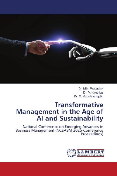 Transformative Management in the Age of AI and Sustainability: National Conference on Emerging Advances in Business Management (NCEABM 2025-Conference Proceedings)