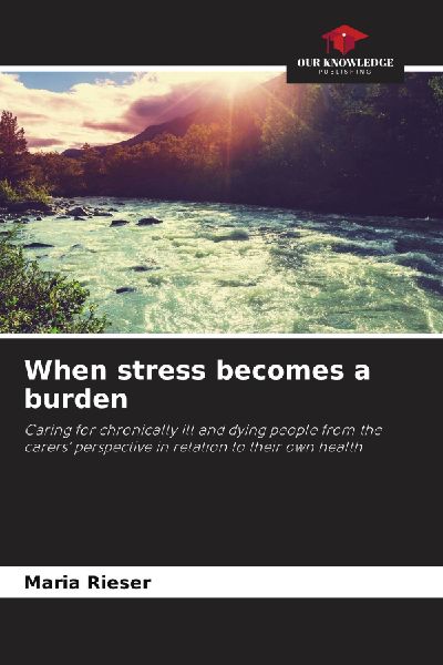 When stress becomes a burden: Caring for chronically ill and dying people from the carers' perspective in relation to their own health
