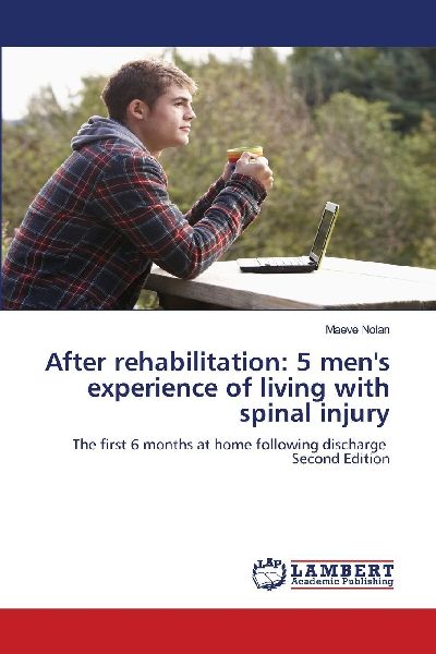 After rehabilitation: 5 mens experience of living with spinal injury: The first 6 months at home following discharge Second Edition