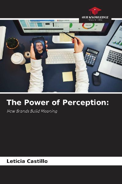 The Power of Perception:: How Brands Build Meaning