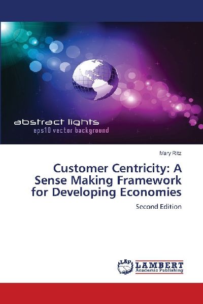 Customer Centricity: A Sense Making Framework for Developing Economies: Second Edition