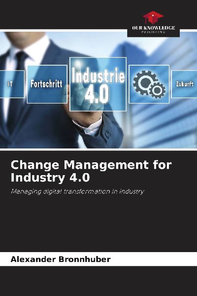 Change Management for Industry 4.0: Managing digital transformation in industry