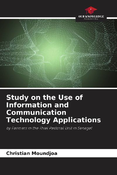 Study on the Use of Information and Communication Technology Applications: by Farmers in the Thiel Pastoral Unit in Senegal