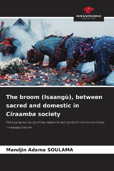The broom (Isaangù), between sacred and domestic in Ciraamba society: Ethnographic study of the material and symbolic functions of the ciraamba broom