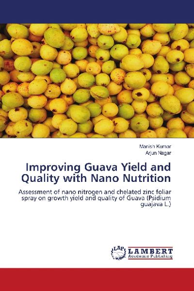 Improving Guava Yield and Quality with Nano Nutrition: Assessment of nano nitrogen and chelated zinc foliar spray on growth yield and quality of Guava (Psidium guajava L.)