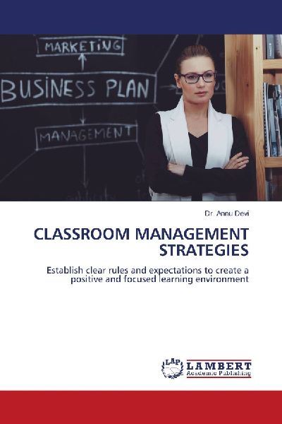 CLASSROOM MANAGEMENT STRATEGIES: Establish clear rules and expectations to create a positive and focused learning environment