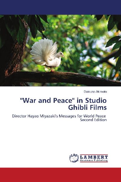 War and Peace in Studio Ghibli Films: Director Hayao Miyazakis Messages for World Peace Second Edition