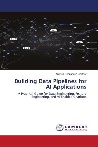Building Data Pipelines for AI Applications: A Practical Guide for Data Engineering, Feature Engineering, and AI-Enabled Chatbots