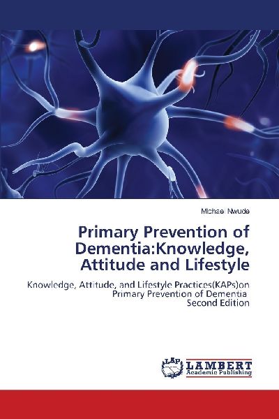 Primary Prevention of Dementia:Knowledge, Attitude and Lifestyle: Knowledge, Attitude, and Lifestyle Practices(KAPs)on Primary Prevention of Dementia Second Edition