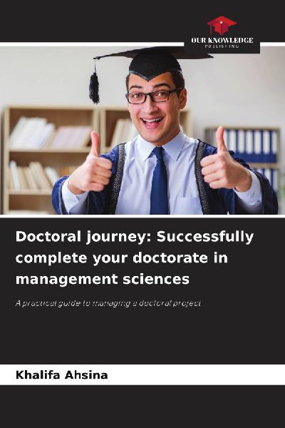 Doctoral journey: Successfully complete your doctorate in management sciences: A practical guide to managing a doctoral project