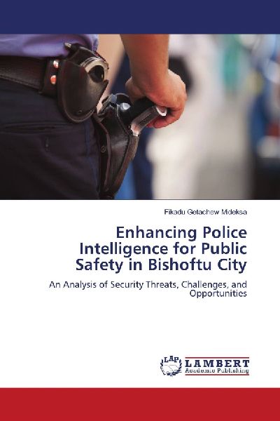 Enhancing Police Intelligence for Public Safety in Bishoftu City: An Analysis of Security Threats, Challenges, and Opportunities