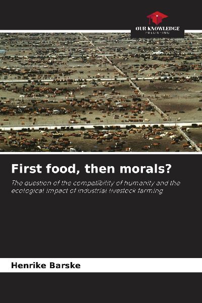 First food, then morals?: The question of the compatibility of humanity and the ecological impact of industrial livestock farming