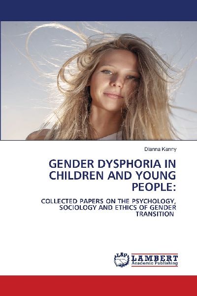 GENDER DYSPHORIA IN CHILDREN AND YOUNG PEOPLE:: COLLECTED PAPERS ON THE PSYCHOLOGY, SOCIOLOGY AND ETHICS OF GENDER TRANSITION