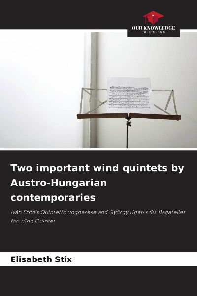 Two important wind quintets by Austro-Hungarian contemporaries: Iván Eröds Quintetto ungherese and György Ligetis Six Bagatelles for Wind Quintet