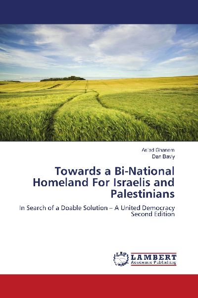 Towards a Bi-National Homeland For Israelis and Palestinians: In Search of a Doable Solution - A United DemocracySecond Edition
