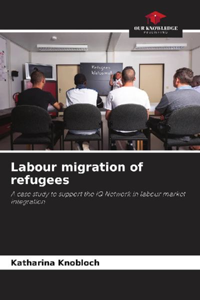Labour migration of refugees: A case study to support the IQ Network in labour market integration