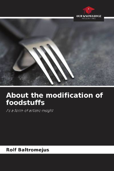 About the modification of foodstuffs: As a form of artistic insight