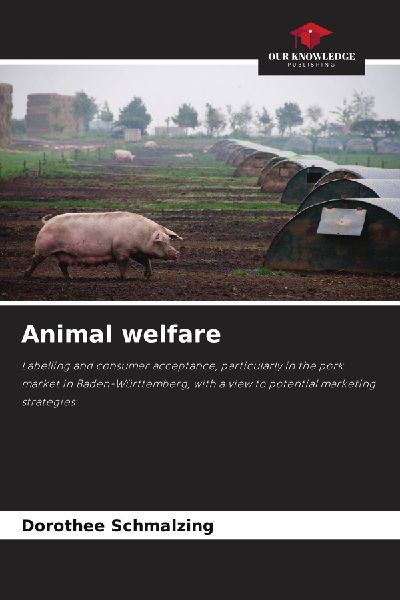 Animal welfare: Labelling and consumer acceptance, particularly in the pork market in Baden-Württemberg, with a view to potential marketing strategies