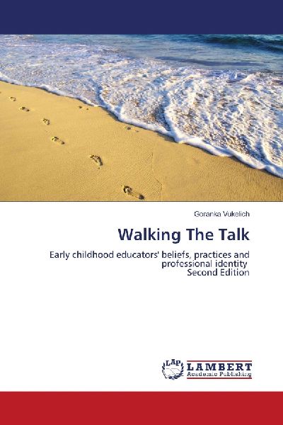 Walking The Talk: Early childhood educators beliefs, practices and professional identity Second Edition