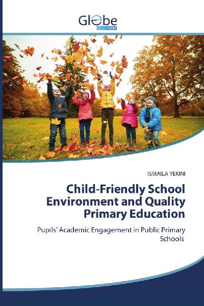 Child-Friendly School Environment and Quality Primary Education: Pupils Academic Engagement in Public Primary Schools