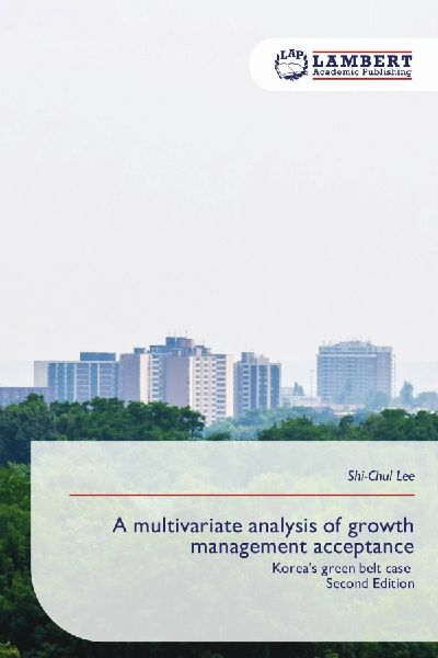 A multivariate analysis of growth management acceptance: Koreas green belt case Second Edition